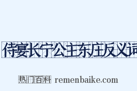 侍宴长宁公主东庄反义词是什么意思的图片